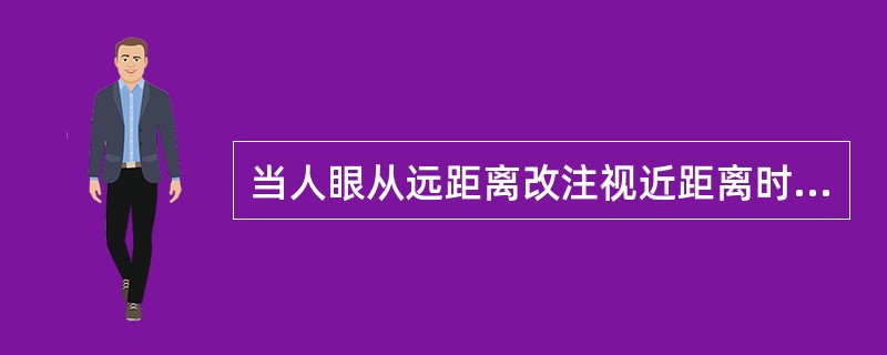 当人眼从远距离改注视近距离时，因为（）的原因，近用瞳距会远用瞳距（）。