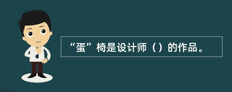 “蛋”椅是设计师（）的作品。