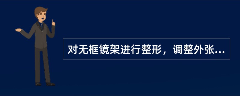 对无框镜架进行整形，调整外张角时，如果检查发现镜片往里弯，应调整（）。