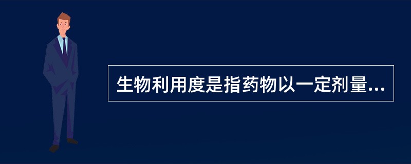 生物利用度是指药物以一定剂量从给药部位吸收进入全身循环的（）