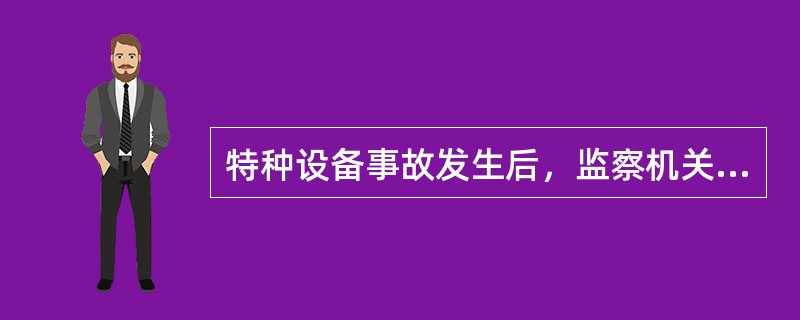 特种设备事故发生后，监察机关应当立即启动事故应急预案。