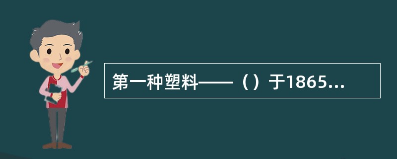 第一种塑料――（）于1865年问世。
