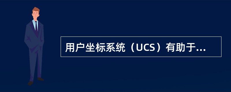 用户坐标系统（UCS）有助于建立自己的坐标系统。（）