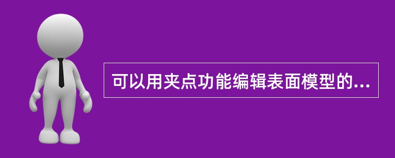 可以用夹点功能编辑表面模型的网格。（）