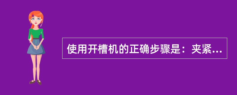 使用开槽机的正确步骤是：夹紧镜片；（）；确定槽痕位置；选择开槽深度；加工镜片沟槽