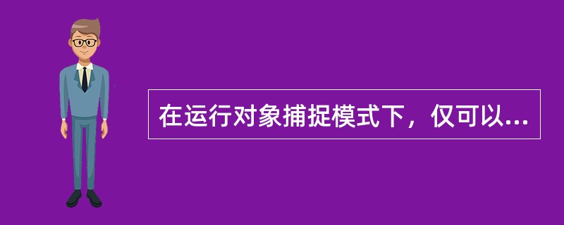 在运行对象捕捉模式下，仅可以设置一种对象捕捉模式。（）