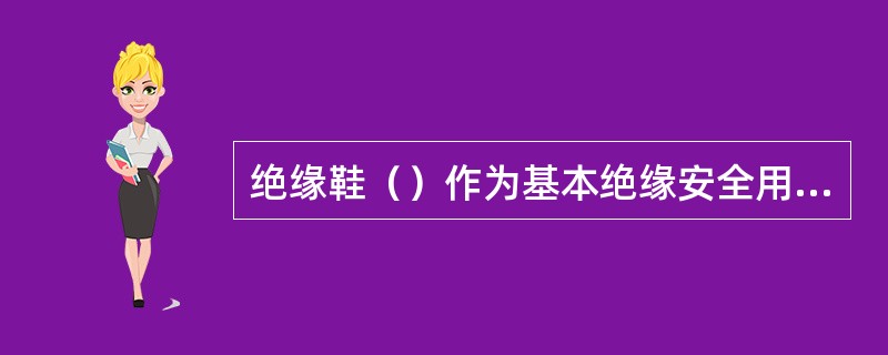 绝缘鞋（）作为基本绝缘安全用具使用。