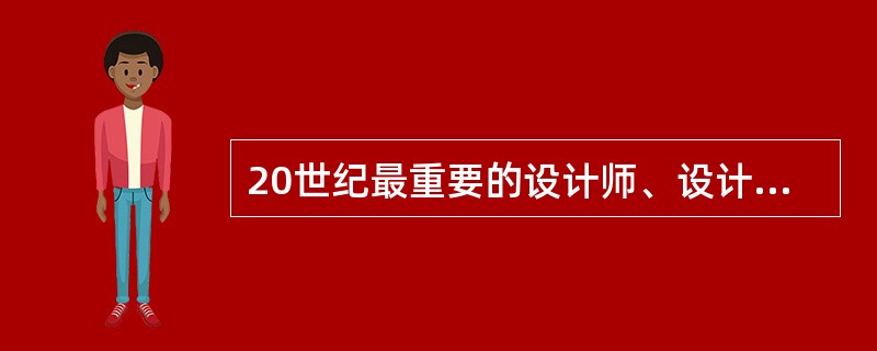 20世纪最重要的设计师、设计理论家和设计教育的奠基人（）。