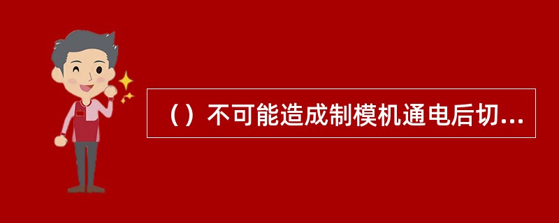 （）不可能造成制模机通电后切割头不动。