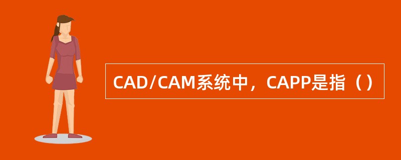 CAD/CAM系统中，CAPP是指（）