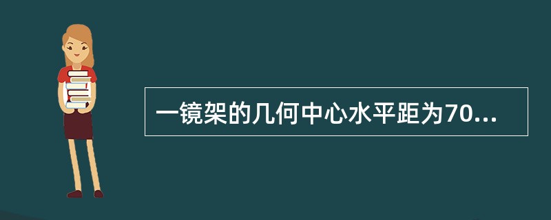 一镜架的几何中心水平距为70mm镜架的规格尺寸不可能是（）。
