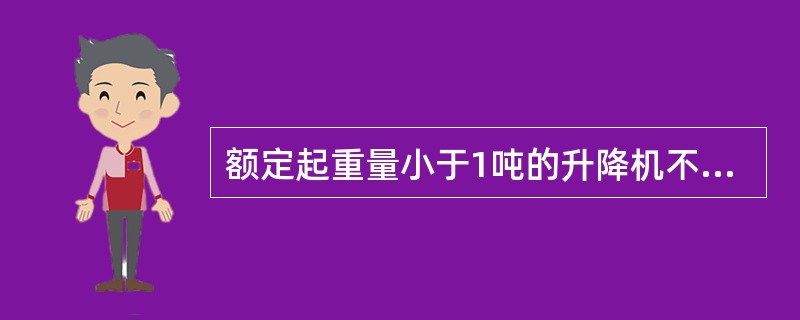 额定起重量小于1吨的升降机不属于特种设备。