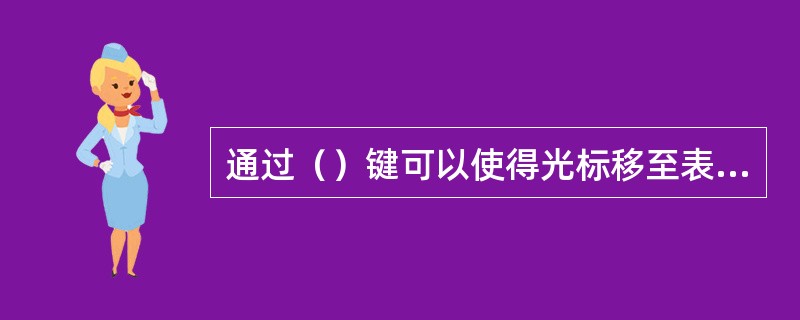 通过（）键可以使得光标移至表格中的下一个单元格