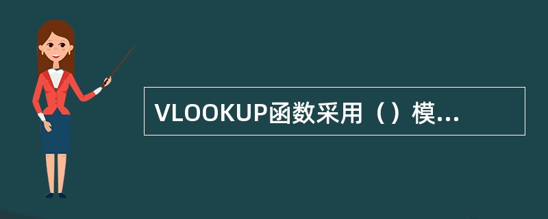 VLOOKUP函数采用（）模式时，如果未查找到完全匹配的记录，将返回出错信息