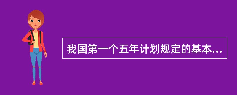 我国第一个五年计划规定的基本任务是集中主要力量发展（）