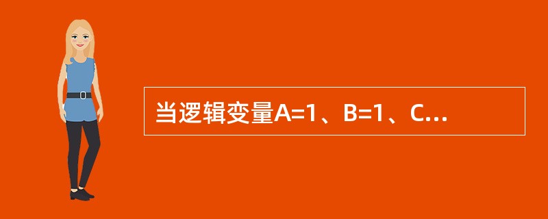 当逻辑变量A=1、B=1、C=1时，求逻辑函数的值为（）。