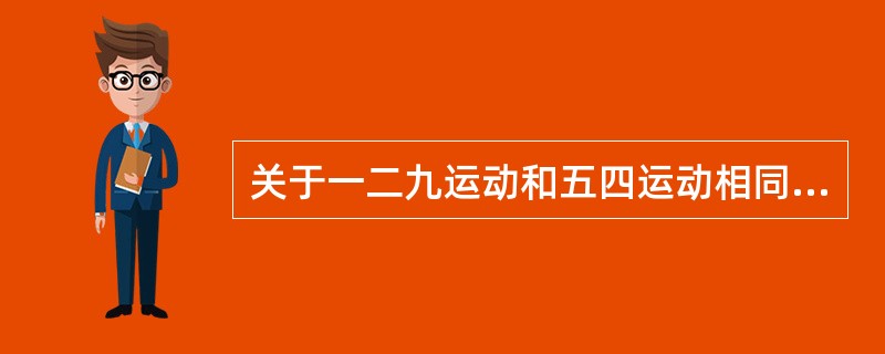 关于一二九运动和五四运动相同点的表述，不正确的是（）