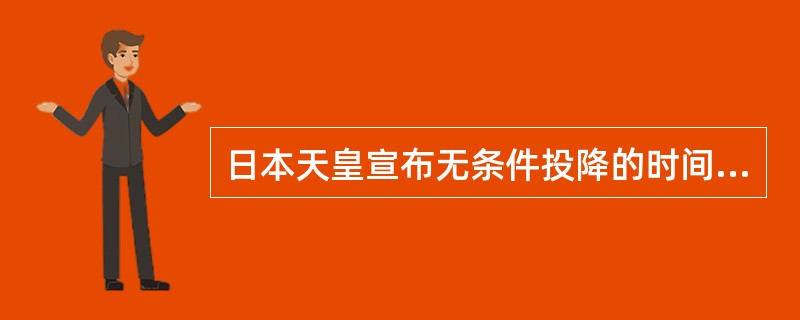 日本天皇宣布无条件投降的时间是（）