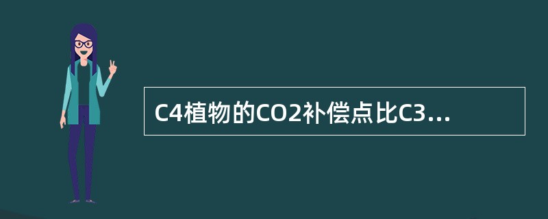 C4植物的CO2补偿点比C3植物（）。