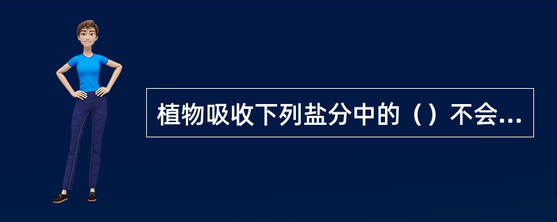 植物吸收下列盐分中的（）不会引起根际pH值变化。