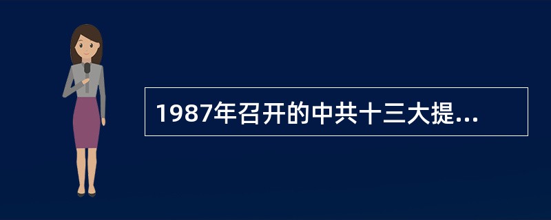 1987年召开的中共十三大提出了（）