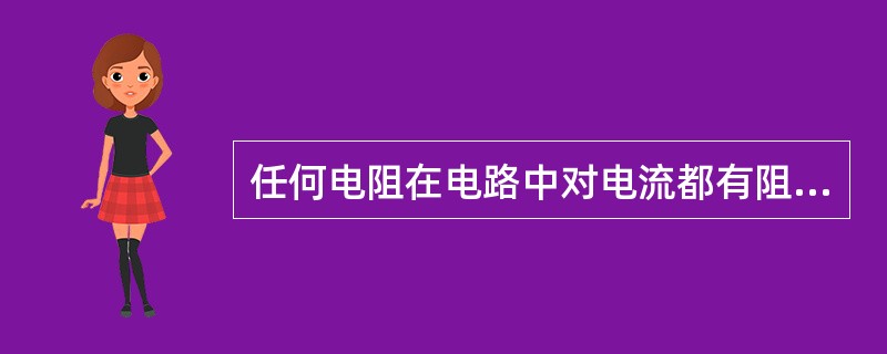 任何电阻在电路中对电流都有阻碍作用。