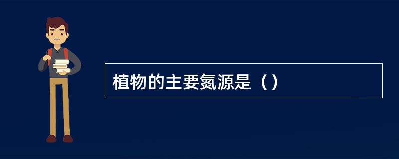植物的主要氮源是（）