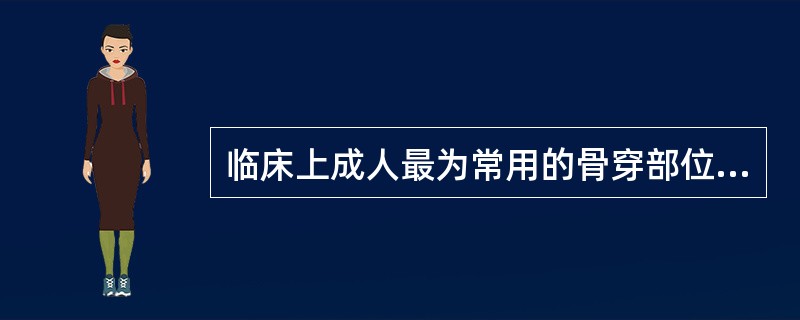 临床上成人最为常用的骨穿部位是哪个（）