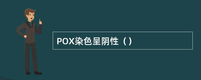 POX染色呈阴性（）