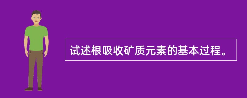 试述根吸收矿质元素的基本过程。