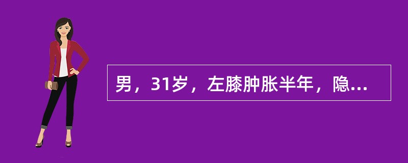 男，31岁，左膝肿胀半年，隐痛，膝关节屈伸功能正常，X线片左股骨下端有骨质破坏区