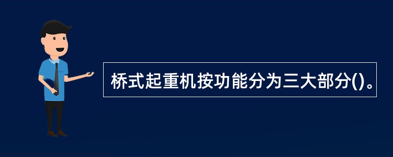 桥式起重机按功能分为三大部分()。