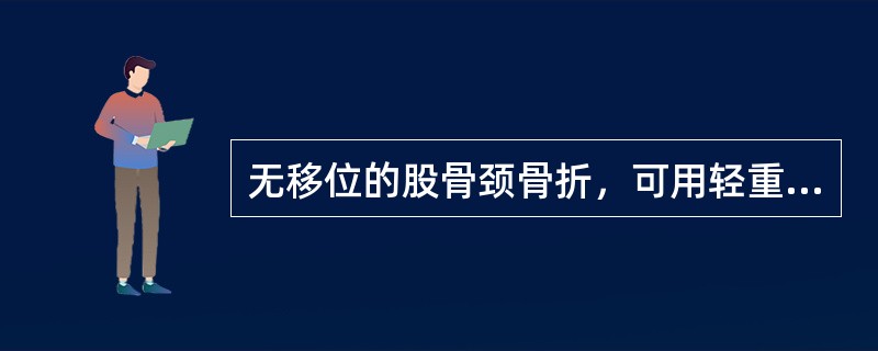 无移位的股骨颈骨折，可用轻重量皮肤牵引固定（）周.