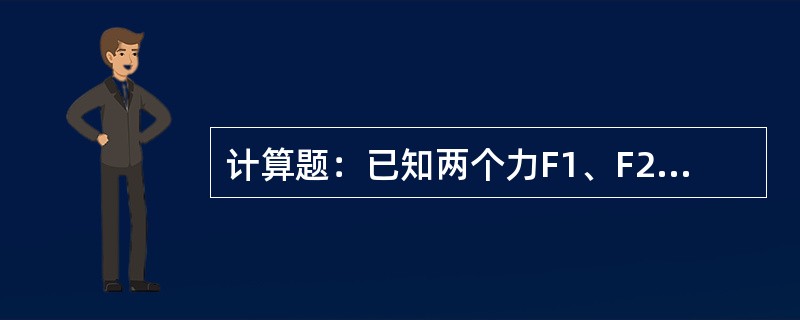 计算题：已知两个力F1、F2，F1=300N、F2=400N，且F1与F2夹角为