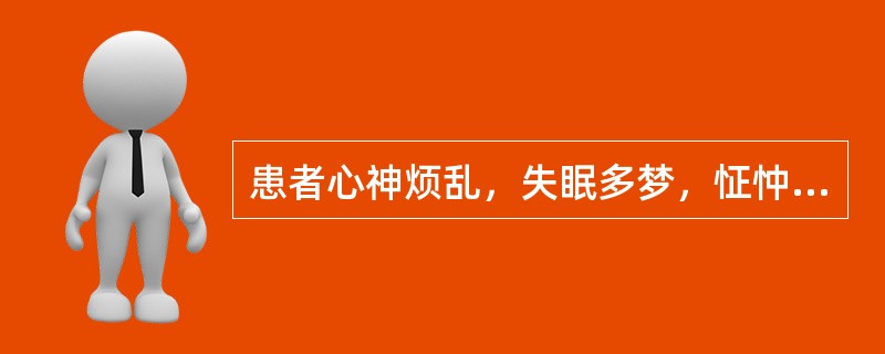 患者心神烦乱，失眠多梦，怔忡、惊悸，甚至欲吐不果，胸中自觉懊憹，舌红，脉细数。治