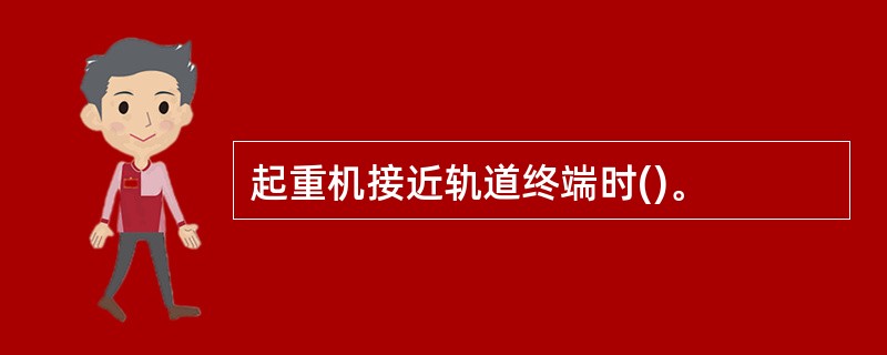 起重机接近轨道终端时()。