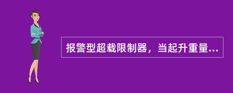 报警型超载限制器，当起升重量达到额定起重量的()时，能发生报警信号。