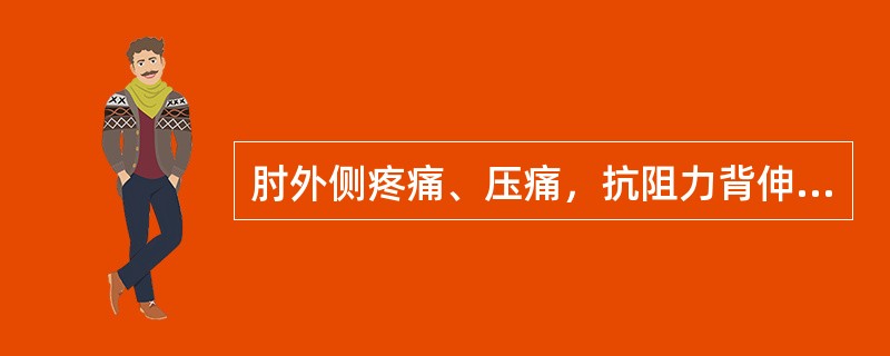 肘外侧疼痛、压痛，抗阻力背伸腕关节和前臂旋后时疼痛明显者属何病？（）