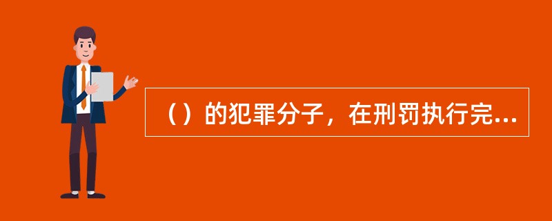 （）的犯罪分子，在刑罚执行完毕或者赦免以后，在任何时候再犯上述任一类罪的，都以累