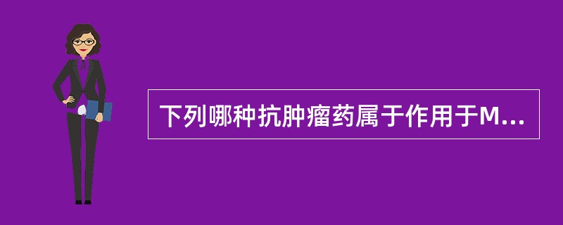 下列哪种抗肿瘤药属于作用于M期的抗肿瘤药（）。