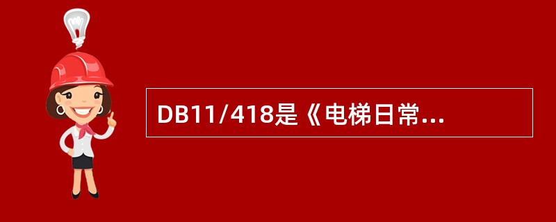 DB11/418是《电梯日常维护保养规则》中是什么内容？