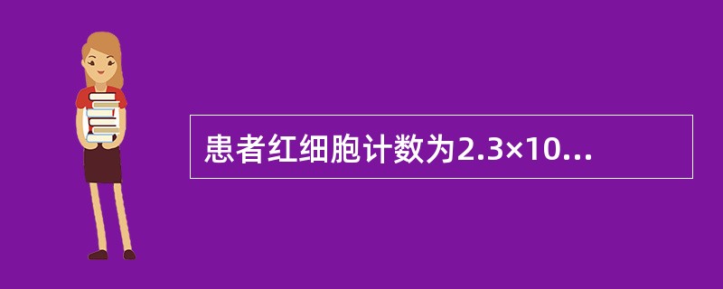 患者红细胞计数为2.3×1012／L，白细胞计数为180×109／L，其红细胞计