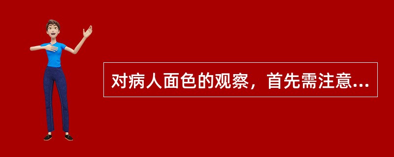 对病人面色的观察，首先需注意鉴别（）。