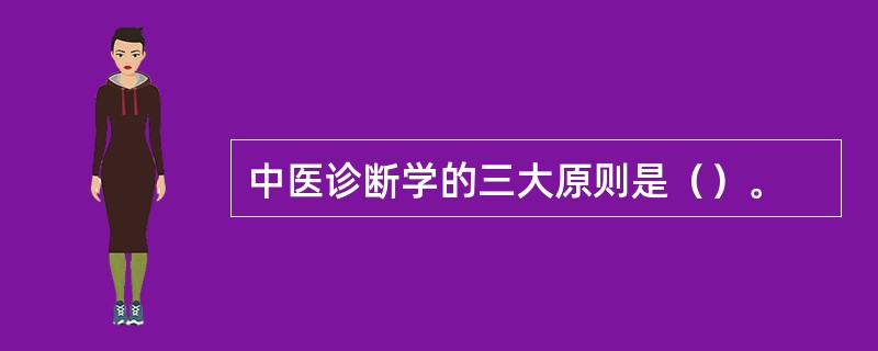 中医诊断学的三大原则是（）。