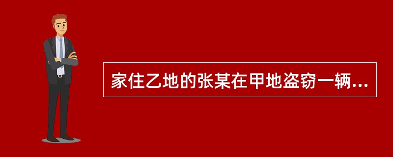 家住乙地的张某在甲地盗窃一辆摩托车（价值3000元），后来到丙地，在丙地大街上驾