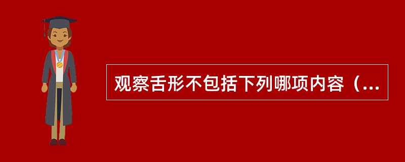 观察舌形不包括下列哪项内容（）。