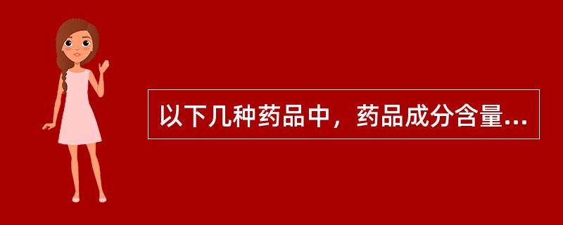 以下几种药品中，药品成分含量不符合国家药品标准的是（）。