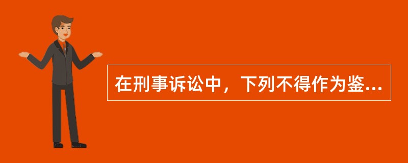 在刑事诉讼中，下列不得作为鉴定意见使用的是（）。