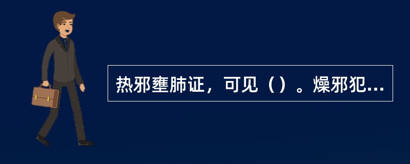 热邪壅肺证，可见（）。燥邪犯肺证，可见（）。