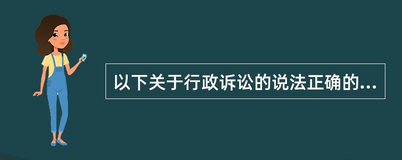 以下关于行政诉讼的说法正确的是（）。